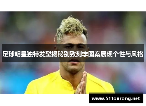 足球明星独特发型揭秘别致刻字图案展现个性与风格