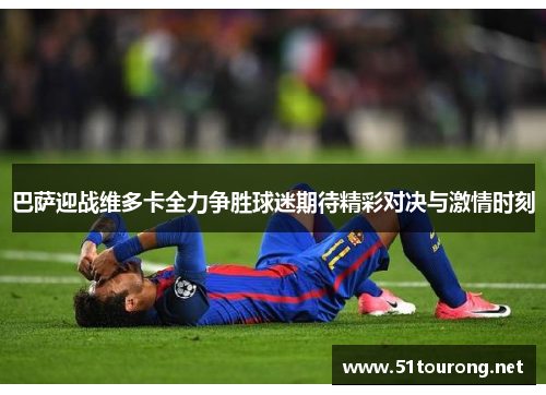 巴萨迎战维多卡全力争胜球迷期待精彩对决与激情时刻