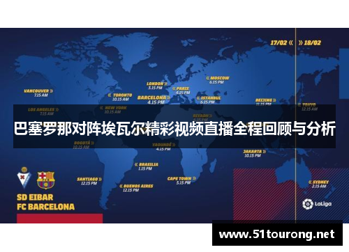 巴塞罗那对阵埃瓦尔精彩视频直播全程回顾与分析