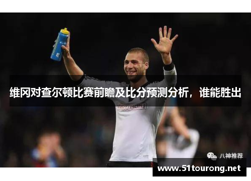 维冈对查尔顿比赛前瞻及比分预测分析，谁能胜出